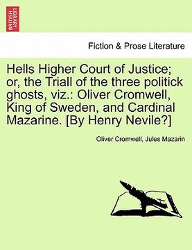 portada hells higher court of justice; or, the triall of the three politick ghosts, viz.: oliver cromwell, king of sweden, and cardinal mazarine. [by henry ne (en Inglés)