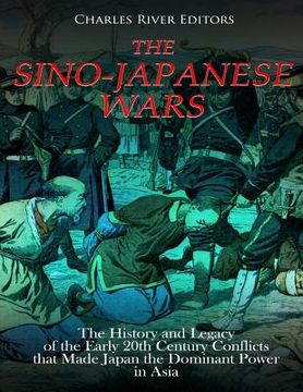 portada The Sino-Japanese Wars: The History and Legacy of the Early 20th Century Conflicts that Made Japan the Dominant Power in Asia (en Inglés)