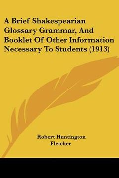 portada a brief shakespearian glossary grammar, and booklet of other information necessary to students (1913) (en Inglés)