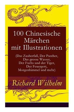 portada 100 Chinesische Märchen mit Illustrationen (Das Zauberfaß, Der Panther, Das grosse Wasser, Der Fuchs und der Tiger, Der Feuergott, Morgenhimmel und me (in German)