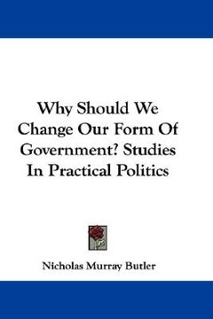 portada why should we change our form of government? studies in practical politics (en Inglés)