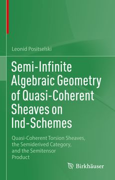 portada Semi-Infinite Algebraic Geometry of Quasi-Coherent Sheaves on Ind-Schemes: Quasi-Coherent Torsion Sheaves, the Semiderived Category, and the Semitenso (in English)