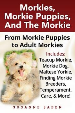 portada Morkies, Morkie Puppies, And the Morkie: From Morkie Puppies to Adult Morkies Includes: Teacup Morkie, Morkie Dog, Maltese Yorkie, Finding Morkie Bree (in English)