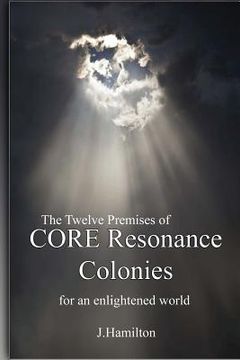 portada The Twelve Premises of CORE Resonance Colonies: For An Enlightened World (en Inglés)