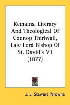 portada remains, literary and theological of connop thirlwall, late lord bishop of st. david's v1 (1877) (en Inglés)