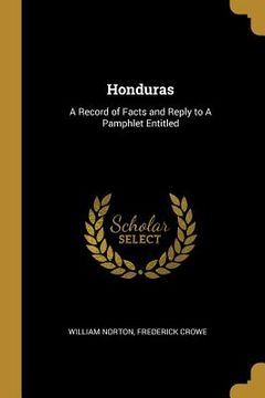 portada Honduras: A Record of Facts and Reply to A Pamphlet Entitled