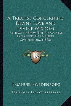 portada a   treatise concerning divine love and divine wisdom a treatise concerning divine love and divine wisdom: extracted from the apocalypse explained, of
