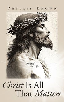 portada Christ Is All That Matters: Devoted For Life