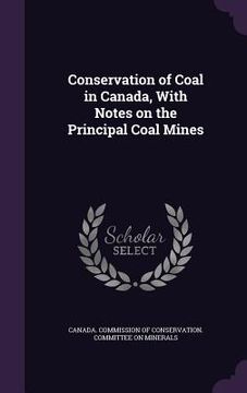 portada Conservation of Coal in Canada, With Notes on the Principal Coal Mines (en Inglés)