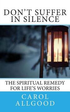portada Don't Suffer In Silence: The Spiritual Remedy for Life's Worries (en Inglés)
