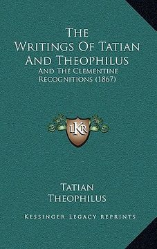 portada the writings of tatian and theophilus: and the clementine recognitions (1867) (en Inglés)