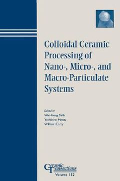 portada colloidal ceramic processing of nano-, micro-, and macro-particulate systems : proceedings of the symposium held at the 105th annual meeting of the american ceramic society, april 27-30, in nashville, tennessee, ceramic transactions, volume 152