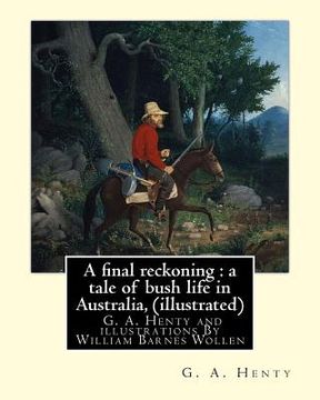 portada A final reckoning: a tale of bush life in Australia, By G. A. Henty (illustrated): and illustrations By William Barnes Wollen (1857-1936)