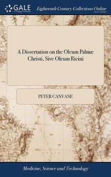 portada A Dissertation on the Oleum Palm? Christi, Sive Oleum Ricini: Or, Castor Oil: In Which Its History Is Illustrated: Its Properties and Virtues Explaine (en Inglés)