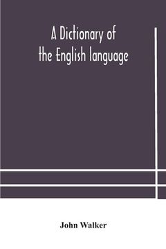portada A dictionary of the English language, answering at once the purposes of rhyming, spelling and pronouncing, on a plan not hitherto attempted (en Inglés)