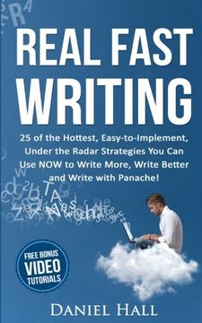 portada Real Fast Writing: How to Write Faster, 25 of the Hottest, Easy-to-Implement, Under the Radar Strategies You Can Use NOW to Write More, Write Better and Write with Panache!