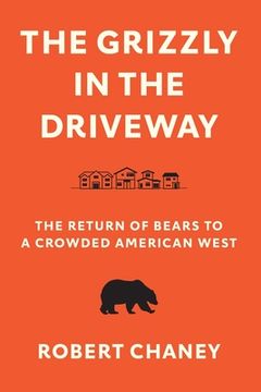 portada The Grizzly in the Driveway: The Return of Bears to a Crowded American West 
