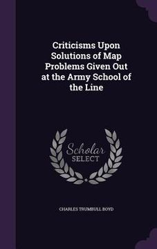 portada Criticisms Upon Solutions of Map Problems Given Out at the Army School of the Line (en Inglés)