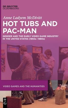 portada Hot Tubs and Pac-Man: Gender and the Early Video Game Industry in the United States (1950s-1980s) (in English)