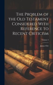 portada The Problem of the Old Testament Considered With Reference to Recent Criticism; Volume 3 (en Inglés)