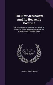 portada The New Jerusalem And Its Heavenly Doctrine: As Learned From Heaven: To Which Is Premised Some Information About The New Heaven And New Earth (en Inglés)