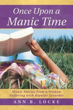 portada Once Upon a Manic Time: Manic Stories from a Woman Suffering with Bipolar Disorder (in English)