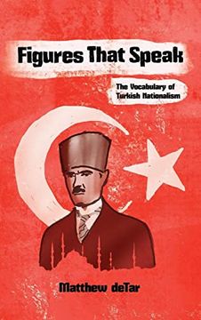 portada Figures That Speak: The Vocabulary of Turkish Nationalism (Modern Intellectual and Political History of the Middle East) (en Inglés)