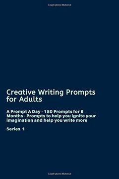 portada Creative Writing Prompts for Adults: A Prompt a day - 180 Prompts for 6 Months - Prompts to Help you Ignite Your Imagination and Write More (Creative Writing Series) (in English)