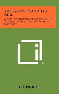portada the symbolic and the real: a new psychological approach to the fuller experience of personal existence