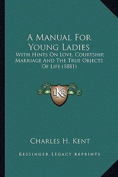 portada a manual for young ladies: with hints on love, courtship, marriage and the true objects of life (1881) (in English)