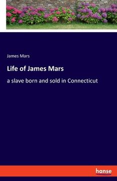 portada Life of James Mars: A Slave Born and Sold in Connecticut [Soft Cover ] (en Inglés)