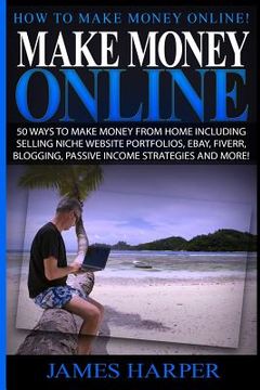 portada Make Money Online: 50 Ways To Make Money From Home Including Selling Niche Website Portfolios, Ebay, Fiverr, Blogging, Passive Income Str (en Inglés)