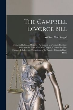 portada The Campbell Divorce Bill [microform]: Women's Rights on Ontario: Parliament as a Court of Justice: Speech of the Hon. Wm. MacDougall, Counsel for Mrs (en Inglés)