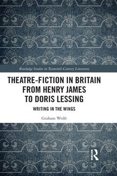 portada Theatre-Fiction in Britain From Henry James to Doris Lessing: Writing in the Wings (Routledge Studies in Twentieth-Century Literature) (en Inglés)