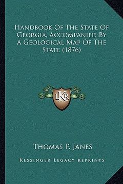 portada handbook of the state of georgia, accompanied by a geologicahandbook of the state of georgia, accompanied by a geological map of the state (1876) l ma (en Inglés)