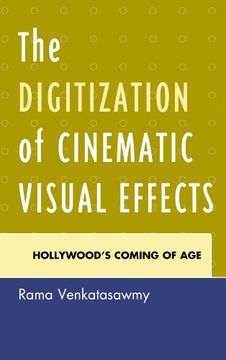 portada The Digitization of Cinematic Visual Effects: Hollywood's Coming of Age