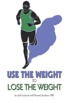 portada Use the Weight to Lose the Weight: A Revolutionary New Way to Leverage the Strength You've Developed Carrying 50, 100, or Even 150+ Extra Pounds and C (en Inglés)