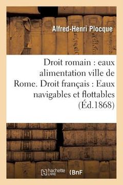 portada Droit Romain: Eaux Alimentation de la Ville de Rome. Droit Français: Eaux Navigables Et Flottables (en Francés)