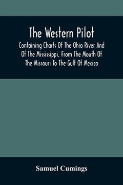 portada The Western Pilot: Containing Charts Of The Ohio River And Of The Mississippi, From The Mouth Of The Missouri To The Gulf Of Mexico; Acco (en Inglés)