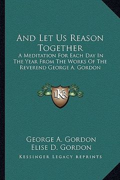 portada and let us reason together: a meditation for each day in the year from the works of the reverend george a. gordon (in English)