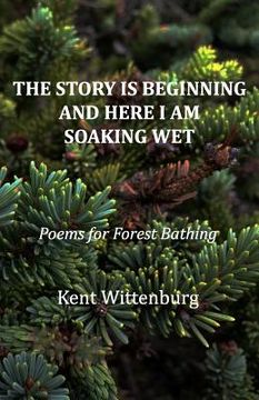 portada The Story is Beginning and Here I am Soaking Wet: Poems for Forest Bathing (en Inglés)