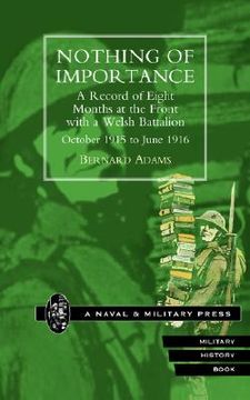 portada nothing of importance. a record of eight months at the front with a welsh battalion october 1915 to june 1916 (en Inglés)