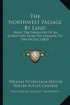 portada the northwest passage by land: being the narrative of an expedition from the atlantic to the pacific (1865)