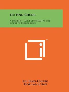 portada liu ping-chung: a buddhist taoist statesman at the court of kubilai khan (en Inglés)