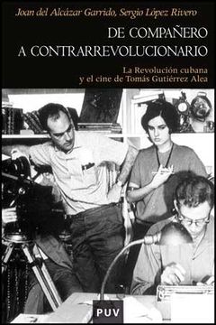 portada De Compañero a Contrarrevolucionario: La Revolución Cubana y el Cine de Tomás Gutiérrez Alea (in Spanish)