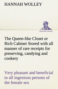 portada The Queen-like Closet or Rich Cabinet Stored with all manner of rare receipts for preserving, candying and cookery. Very pleasant and beneficial to ... of the female sex (TREDITION CLASSICS)