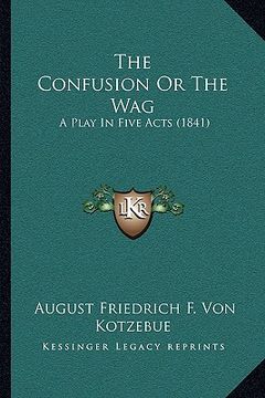 portada the confusion or the wag: a play in five acts (1841)