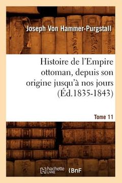 portada Histoire de l'Empire Ottoman, Depuis Son Origine Jusqu'à Nos Jours. Tome 11 (Éd.1835-1843) (in French)