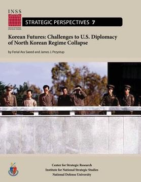 portada Korean Futures: Challenges to U.S. Diplomacy of North Korean Regime Collapse: Institute for National Strategic Studies, Strategic Pers