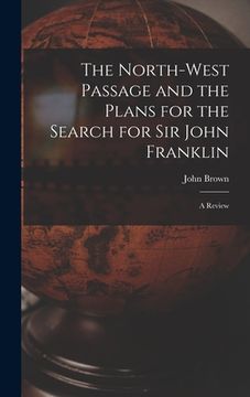 portada The North-west Passage and the Plans for the Search for Sir John Franklin [microform]: a Review